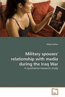 Military spouses' relationship with media during the Iraq War: A qualitative research study 3639224019 Book Cover