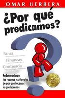 Por Que Predicamos: Redescubriendo Las Razones Escriturales de Por Que Hacemos Lo Que Hacemos 1544938683 Book Cover