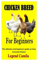 CHICKEN BREED FOR BEGINNERS: The ultimate and beginners guide on how to breed chicken B09TF227J3 Book Cover