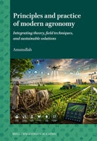 Principles and practice of modern agronomy: Integrating theory, field techniques, and sustainable solutions 900477887X Book Cover
