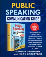 Public Speaking Communication Guide (2 Books in 1): Storytelling for Finance and Business: Increase Sales and Create a Successful Brand + Public ... Success Without Fear: How To Speak In Public 1801123349 Book Cover