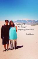 Betrayed: No Longer Suffering In Silence 0692151125 Book Cover