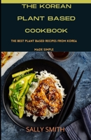 THE KOREAN PLANTBASED COOKBOOK: The best plant based recipes from Korea made simple and easy B09FRP8FYW Book Cover
