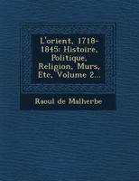 L'orient, 1718-1845: Histoire, Politique, Religion, Mœurs, Etc, Volume 2... 1249510821 Book Cover