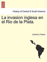 La invasion inglesa en el Rio de la Plata. 1241474664 Book Cover