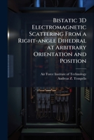 Bistatic 3D Electromagnetic Scattering from a Right-Angle Dihedral at Arbitrary Orientation and Position 1249358450 Book Cover