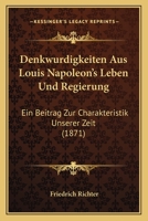 Denkwurdigkeiten Aus Louis Napoleon's Leben Und Regierung: Ein Beitrag Zur Charakteristik Unserer Zeit (1871) 1142872866 Book Cover