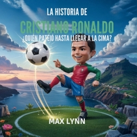 La Historia De Cristiano Ronaldo: Quién Llegó A La Cima A Base De Patadas? (Personas Sobre las Que Vale la Pena Leer Para Niños) (Spanish Edition) B0FHLVVDHD Book Cover