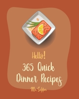 Hello! 365 Quick Dinner Recipes: Best Quick Dinner Cookbook Ever For Beginners [Grilling Seafood Cookbook, Pork Chop Recipe, Ground Beef Recipes, Roast Dinner Cookbook, Homemade Pasta Recipe] [Book 1] B0851LLDTM Book Cover
