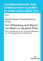 Von Wittenberg Nach Bayern, Von Bayern in Die Ganze Welt: Eine Vorlesungsreihe an Der Universitaet Regensburg Zur Wirkungsgeschichte Der Reformation 3631911130 Book Cover