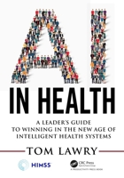 Artificial Intelligence in Healthcare: A Leader's Guide to Winning in the New Age of Intelligent Health Systems 0367333716 Book Cover
