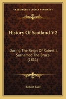 History of Scotland During the Reign of Robert I. Sir-Named the Bruce, Volume 2 - Primary Source Edition 1022859013 Book Cover
