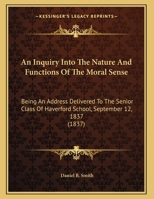 An Inquiry Into the Nature and Functions of the Moral Sense: Being an Address Delivered to the Senio 1161843507 Book Cover