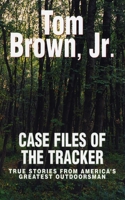 Case Files of the Tracker: True Stories from America's Greatest Outdoors 0425187551 Book Cover