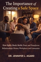 THE IMPORTANCE OF CREATING A SAFE SPACE: How Safety Heals, Builds Trust, and Transforms Relationships, Homes, Workplaces, and Communities B0GL8S8YBC Book Cover