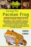 Caring For Pacman Frog: The Expert Advice For Beginners On Safe Handling Procedures, Taking Care Of Eggs And Tadpoles, Health And Wellness, ... Requirements For Pacman Frog Feeding B0DRDBKFFZ Book Cover