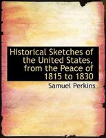 Historical Sketches of the United States, from the Peace of 1815 to 1830 (Classic Reprint) 1275740359 Book Cover