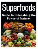 Superfoods Guide to Unleashing the Power of Nature 1494444003 Book Cover