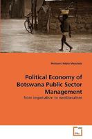 Political Economy of Botswana Public Sector Management: from imperialism to neoliberalism 3639228413 Book Cover