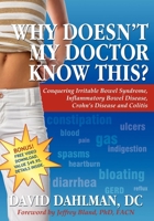 Why Doesn't My Doctor Know This?: Conquering Irritable Bowel Syndromne, Inflammatory Bowel Disease, Crohn's Disease and Colitis 160037316X Book Cover
