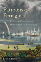 Patroons and Periaguas: Enslaved Watermen and Watercraft of the Lowcountry 161117385X Book Cover