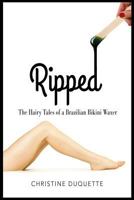 Ripped: The Hairy Tales of a Brazilian Bikini Waxer 0692602232 Book Cover