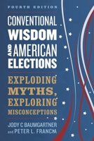 Conventional Wisdom and American Elections: Exploding Myths, Exploring Misconceptions 1538129167 Book Cover
