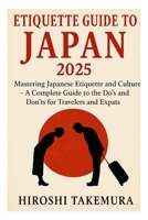 Etiquette Guide To Japan 2025: Mastering Japanese Etiquette and Culture – A Complete Guide to the Do’s and Don’ts for Travelers and Expats B0FKNCVTSN Book Cover