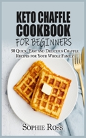 Keto Chaffle Cookbook for beginners: 50 Quick, Easy and Delicious Chaffle Recipes for Your Whole Family 1802230475 Book Cover
