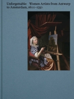 Unforgettable: Women Artists from Antwerp to Amsterdam, 1600-1750 9493416275 Book Cover