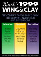 Black's 1999 Wing & Clay: The Complete Shotgunner's Guide to Equipment, Instruction and Destinations (Black's Wing & Clay: The Complete Shotgunner's Guide to Equipment, Instruction & Destinations) 1570282153 Book Cover