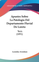Apuntes Sobre La Patologia Del Departamento Fluvial De Loreto: Tesis (1891) (Spanish Edition) 1160304629 Book Cover