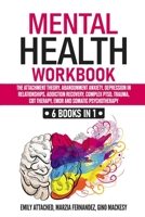 Mental Health Workbook: 6 Books in 1: The Attachment Theory, Abandonment Anxiety, Depression in Relationships, Addiction Recovery, Complex PTSD, Trauma, CBT Therapy, EMDR and Somatic Psychotherapy B0884H7N1S Book Cover