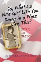 So What's a Nice Girl Like You Doing in a Place Like This? Seoul to Saigon 1466426039 Book Cover