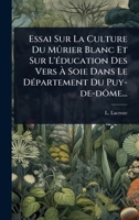 Essai Sur La Culture Du Mûrier Blanc Et Sur L'Ã(c)ducation Des Vers Ã Soie Dans Le DÃ(c)partement Du Puy-de-dôme... (French Edition) 102490735X Book Cover
