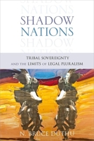 Shadow Nations: Tribal Sovereignty and the Limits of Legal Pluralism 0199735867 Book Cover