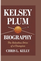 KELSEY PLUM BIOGRAPHY: The Relentless Drive of a Champion B0DPKXBBHF Book Cover