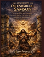 DIE GESCHICHTE DER OFFENBARUNG SAMSON: Das Geheimnis des Nasiräers: Die Mysterien göttlicher Kraft jenseits des Haares – Eine Reise in den geistlichen Kampf und zur Ermächtigung (German Edition) B0GM714TC3 Book Cover
