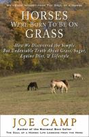 HORSES WERE BORN TO BE ON GRASS - How We Discovered the Simple But Undeniable Truth About Grass, Sugar, Equine Diet, & Lifestyle 1930681399 Book Cover