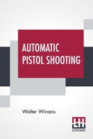 Automatic Pistol Shooting: Together With Information On Handling The Duelling Pistol And Revolver 9389821592 Book Cover