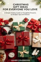 CHRISTMAS GIFT IDEAS FOR EVERYONE YOU LOVE: A Simple Holiday Guide to Thoughtful Presents by Budget, Age and Interest B0G4VYWKZL Book Cover