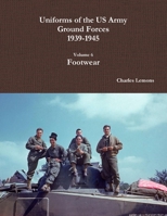 Uniforms of the US Army Ground Forces 1939-1945, Volume 6, Footwear 1329217896 Book Cover