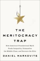 The Meritocracy Trap: How America's Foundational Myth Feeds Inequality, Dismantles the Middle Class, and Devours the Elite 0735221995 Book Cover