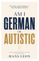 Am I German or Autistic: For Germans, Autistic Individuals, or Those Who Identify with Both (Autism) 110534553X Book Cover