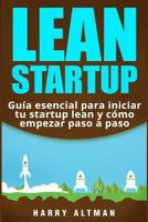 LEAN STARTUP: Guía esencial para iniciar tu startup lean y cómo empezar paso a paso 1720045623 Book Cover