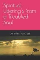 Spiritual Uttering's from a Troubled Soul B0BCDGWK28 Book Cover
