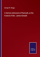 A Sermon Delivered at Plymouth, at the Funeral of Rev. James Kendall, D.D. 1517110734 Book Cover