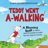 Teddy Went A -walking: A Rhyming Book for Children about the Friendship of a Lovable Bear and a Happy-Go-Lucky Dog 0692591478 Book Cover