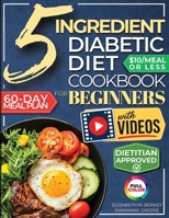5 Ingredient Diabetic Diet Cookbook for Beginners : How to Stabilize Blood Sugar in Just 30 Minutes a Day - 60 Days of Simple, Delicious Type 2 Diabetes Meal Plans Under 10$ 1956493514 Book Cover