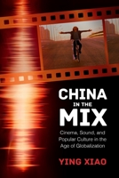 China in the Mix: Cinema, Sound, and Popular Culture in the Age of Globalization 1496823478 Book Cover